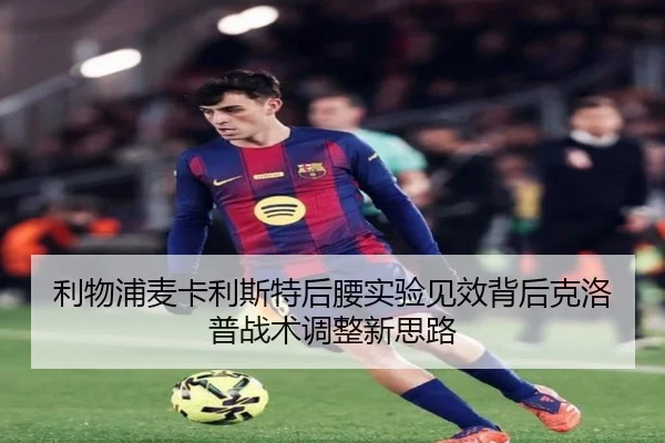 利物浦麦卡利斯特后腰实验见效背后克洛普战术调整新思路